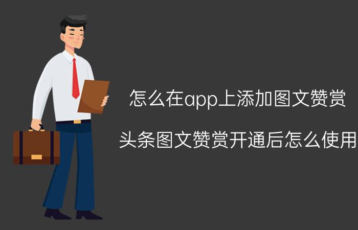 怎么在app上添加图文赞赏 头条图文赞赏开通后怎么使用？